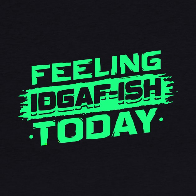 Feeling Idgaf-Ish Today T shirt by jazmitee